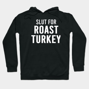 Slut For Roast Turkey - Funny Gag Gifts for Parties Hoodie